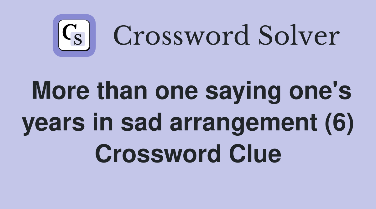 More than one saying one's years in sad arrangement (6) Crossword